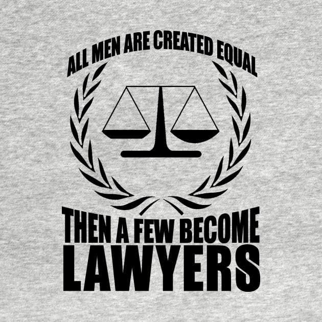 All Men Are Created Equal then A few Become Lawyers by shopbudgets